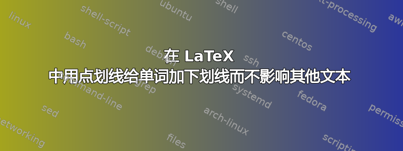 在 LaTeX 中用点划线给单词加下划线而不影响其他文本