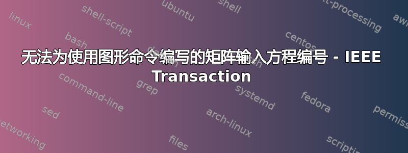 无法为使用图形命令编写的矩阵输入方程编号 - IEEE Transaction