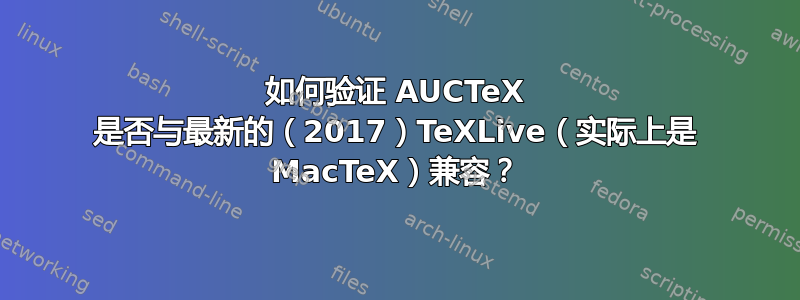 如何验证 AUCTeX 是否与最新的（2017）TeXLive（实际上是 MacTeX）兼容？