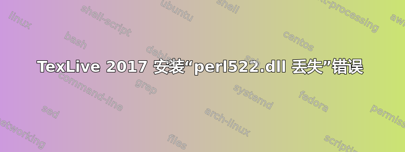 TexLive 2017 安装“perl522.dll 丢失”错误