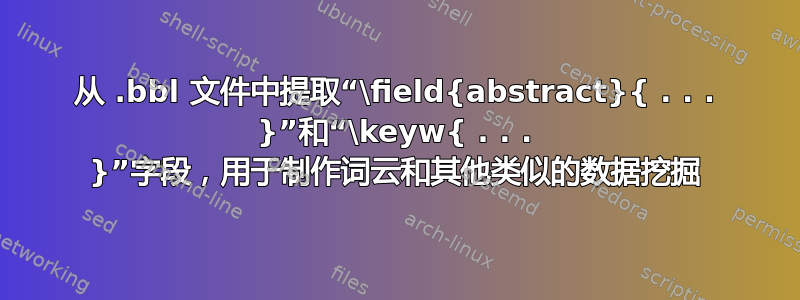 从 .bbl 文件中提取“\field{abstract}{ . . . }”和“\keyw{ . . . }”字段，用于制作词云和其他类似的数据挖掘