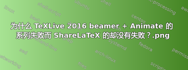 为什么 TeXLive 2016 beamer + Animate 的 .png 系列失败而 ShareLaTeX 的却没有失败？