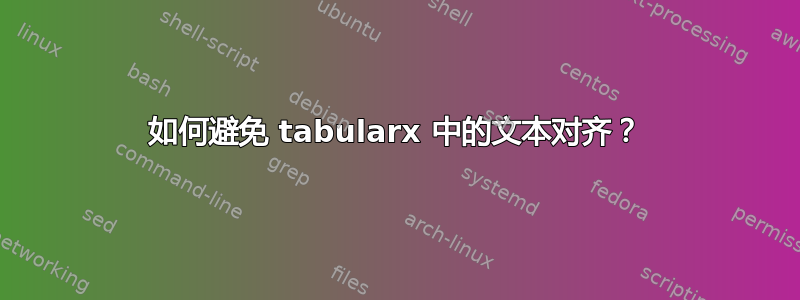 如何避免 tabularx 中的文本对齐？