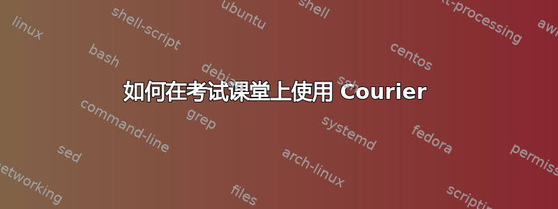 如何在考试课堂上使用 Courier