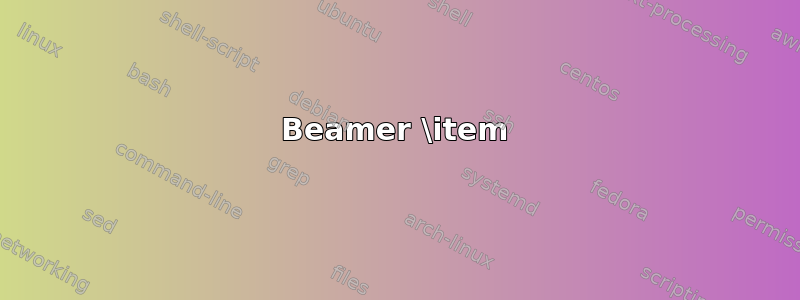 Beamer \item