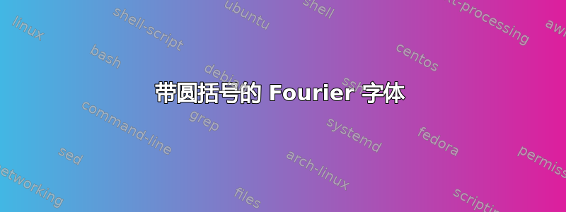 带圆括号的 Fourier 字体