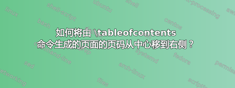 如何将由 \tableofcontents 命令生成的页面的页码从中心移到右侧？