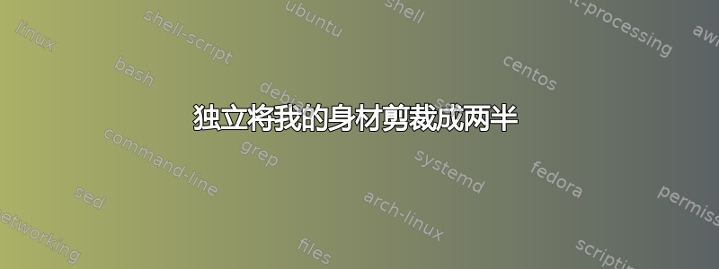 独立将我的身材剪裁成两半