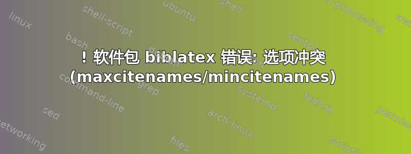 ! 软件包 biblatex 错误: 选项冲突 (maxcitenames/mincitenames)