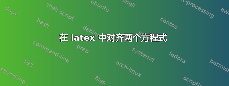 在 latex 中对齐两个方程式