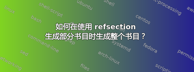 如何在使用 refsection 生成部分书目时生成整个书目？