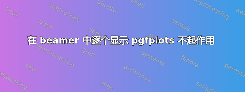 在 beamer 中逐个显示 pgfplots 不起作用