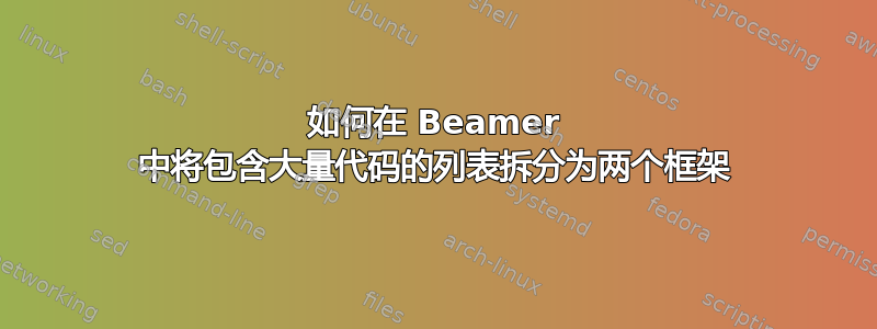 如何在 Beamer 中将包含大量代码的列表拆分为两个框架