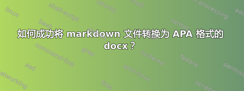 如何成功将 markdown 文件转换为 APA 格式的 docx？