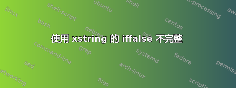 使用 xstring 的 iffalse 不完整