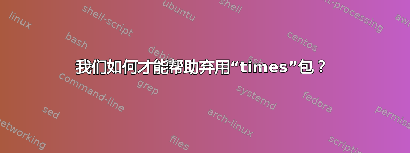 我们如何才能帮助弃用“times”包？