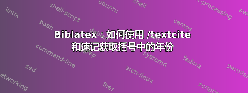 Biblatex：如何使用 /textcite 和速记获取括号中的年份