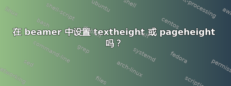 在 beamer 中设置 textheight 或 pageheight 吗？