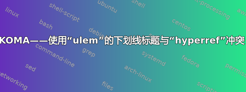 KOMA——使用“ulem”的下划线标题与“hyperref”冲突