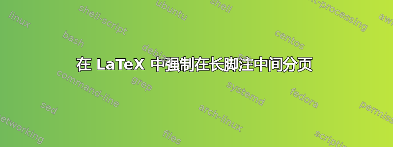 在 LaTeX 中强制在长脚注中间分页