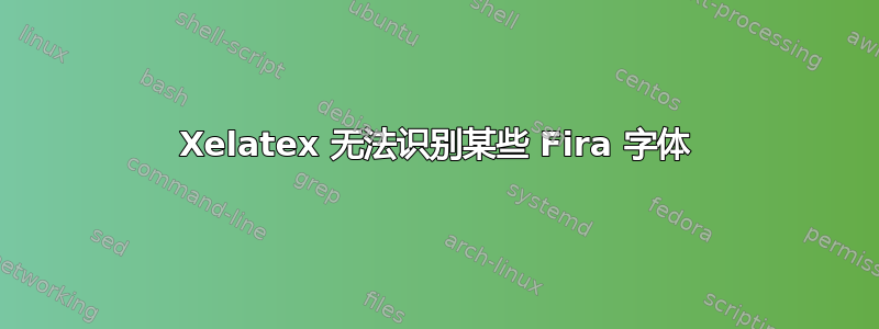 Xelatex 无法识别某些 Fira 字体