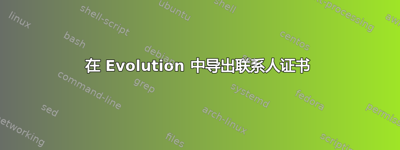 在 Evolution 中导出联系人证书