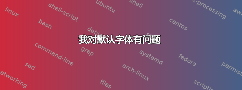 我对默认字体有问题