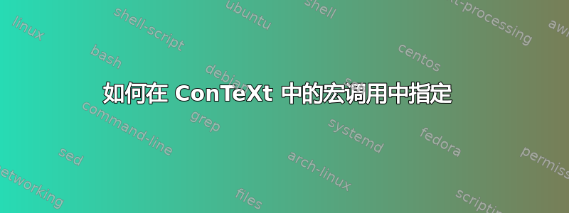 如何在 ConTeXt 中的宏调用中指定 