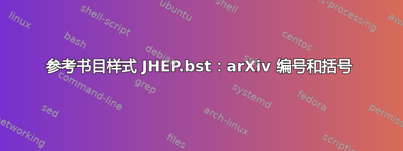 参考书目样式 JHEP.bst：arXiv 编号和括号