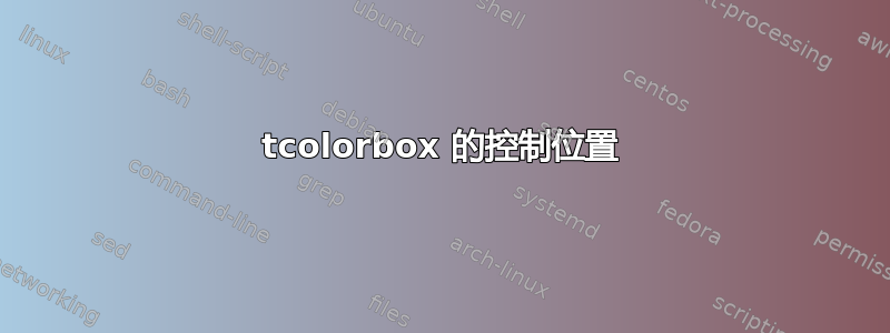 tcolorbox 的控制位置