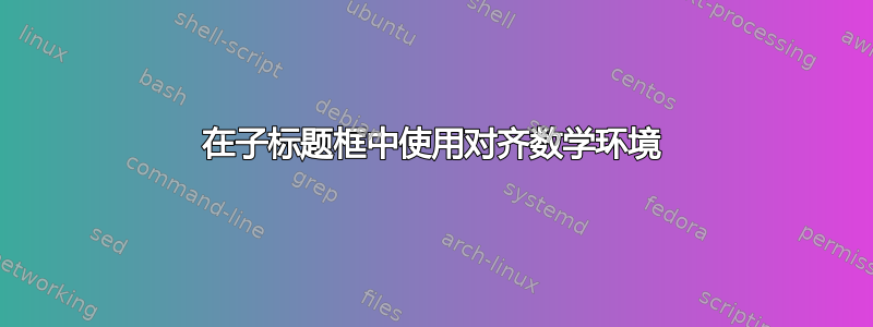 在子标题框中使用对齐数学环境