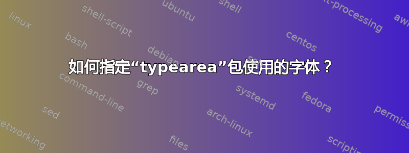 如何指定“typearea”包使用的字体？