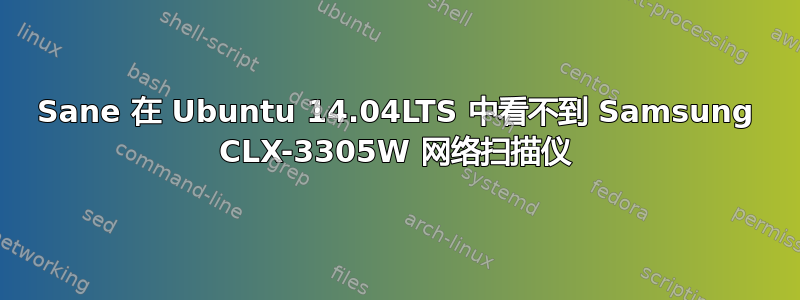 Sane 在 Ubuntu 14.04LTS 中看不到 Samsung CLX-3305W 网络扫描仪