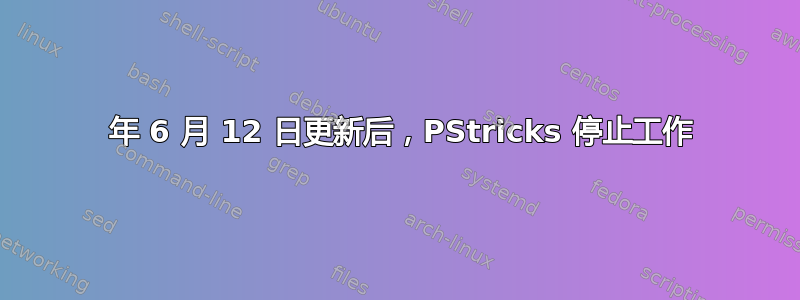 2017 年 6 月 12 日更新后，PStricks 停止工作