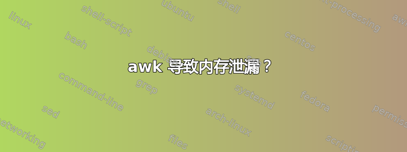 awk 导致内存泄漏？