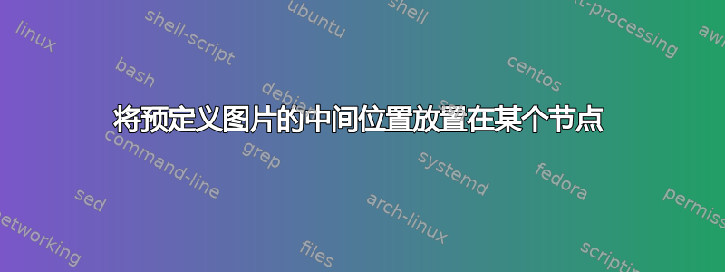 将预定义图片的中间位置放置在某个节点