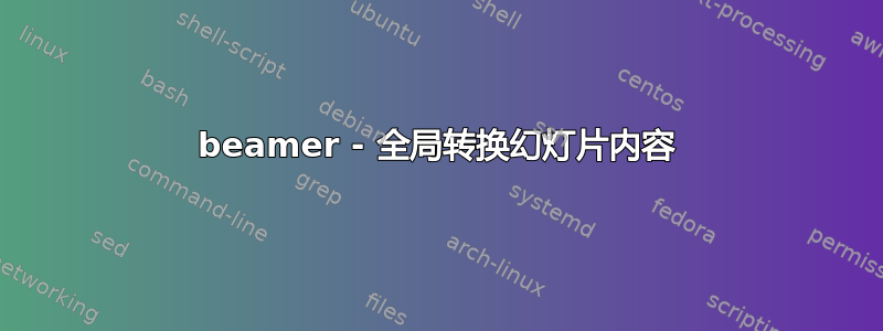 beamer - 全局转换幻灯片内容