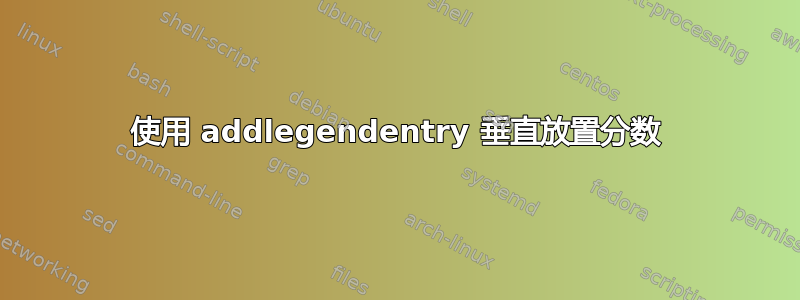 使用 addlegendentry 垂直放置分数