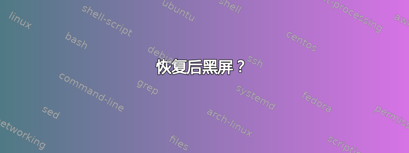 恢复后黑屏？