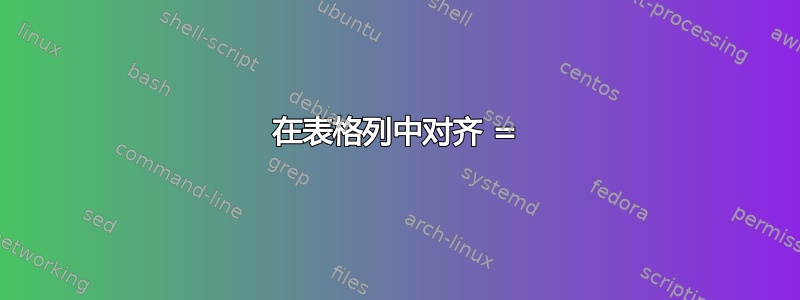 在表格列中对齐 =