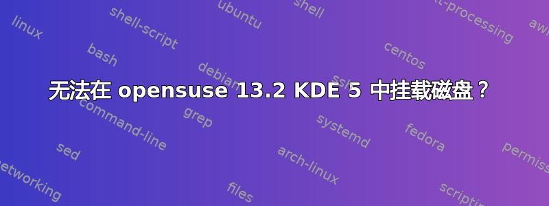 无法在 opensuse 13.2 KDE 5 中挂载磁盘？