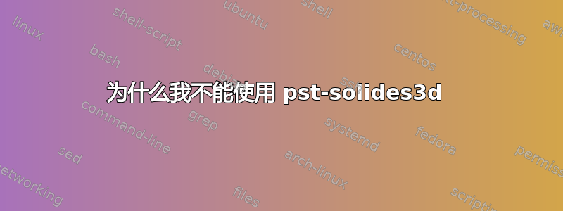 为什么我不能使用 pst-solides3d 