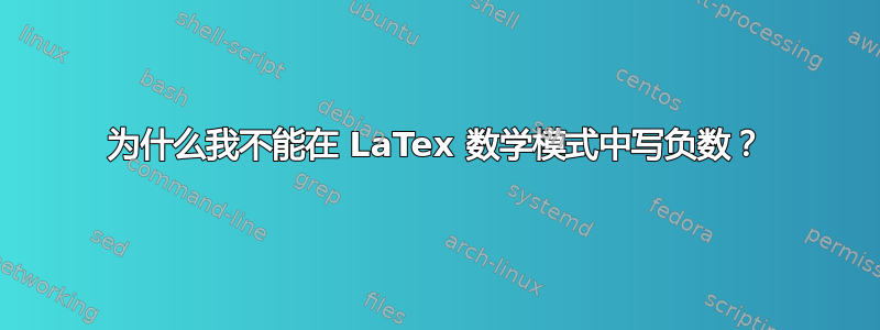 为什么我不能在 LaTex 数学模式中写负数？