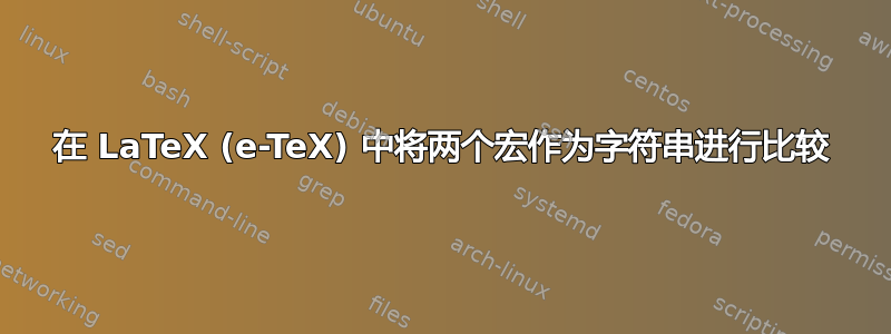 在 LaTeX (e-TeX) 中将两个宏作为字符串进行比较