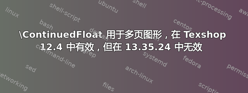 \ContinuedFloat 用于多页图形，在 Texshop 12.4 中有效，但在 13.35.24 中无效 