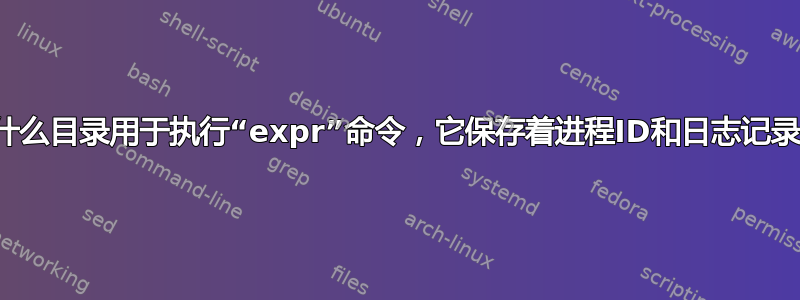 什么目录用于执行“expr”命令，它保存着进程ID和日志记录