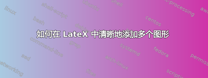 如何在 LateX 中清晰地添加多个图形