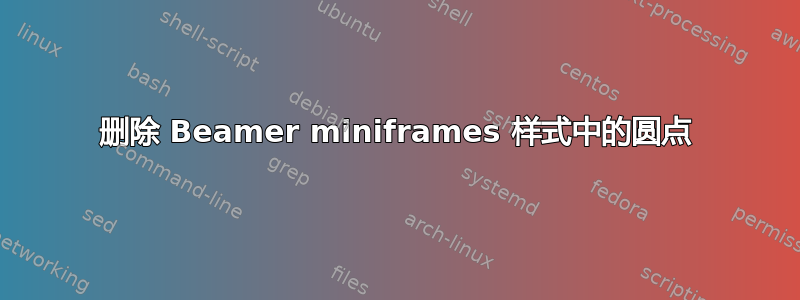 删除 Beamer miniframes 样式中的圆点