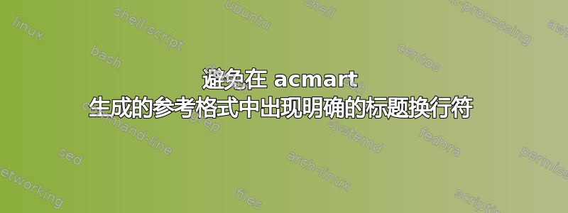 避免在 acmart 生成的参考格式中出现明确的标题换行符