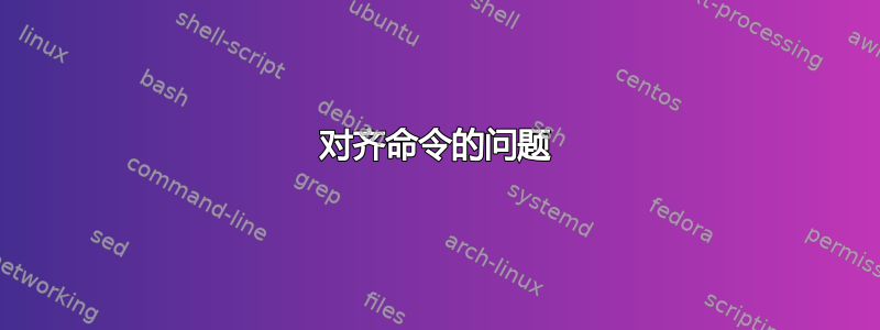 对齐命令的问题